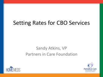 Setting Rates for CBO Services  Sandy Atkins, VP  Partners in Care Foundation