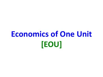 Economics of One Unit  [EOU]  Economics of One Unit  Method used to determine whether a business