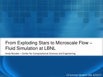 From Exploding Stars to Microscale Flow   Fluid Simulation at LBNL Andy Nonaka  Center for