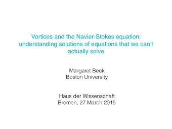 Vortices and the Navier-Stokes equation:  understanding solutions of equations that we cant