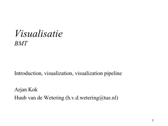 Visualisatie  BMT  Introduction, visualization, visualization pipeline  Arjan Kok  Huub van de