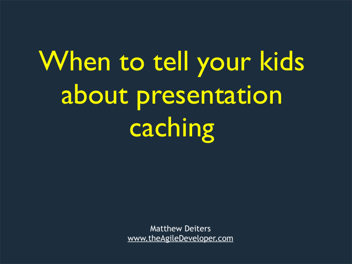when to tell your kids about presentation caching