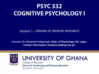 ORIGINS OF MEMORY RESEARCH  Lecturer: Dr. Benjamin Amponsah, Dept. of Psychology, UG, Legon