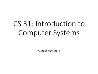 CS 31: Introduction to  Computer Systems August 30 th 2016  Course Staff  Professor: Bryce