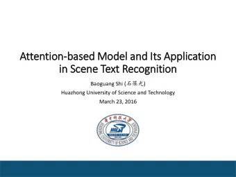 Attention-based Model and It  Its Application  in  in Scene Text  xt Recognition Baoguang Shi (
