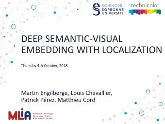 DEEP SEMANTIC-VISUAL  EMBEDDING WITH LOCALIZATION  Thursday 4th October, 2018  Martin Engilberge,