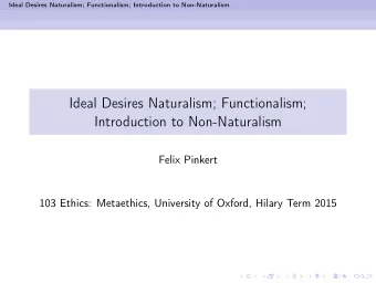 Ideal Desires Naturalism; Functionalism;  Introduction to Non-Naturalism  Felix Pinkert  103