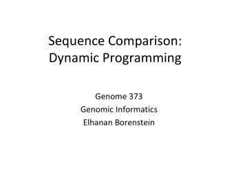 Sequence Comparison:  Dynamic Programming  Genome 373  Genomic Informatics  Elhanan Borenstein
