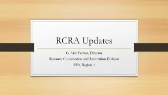 RCRA Updates  G. Alan Farmer, Director  Resource Conservation and Restoration Division  EPA, Region