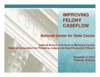IMPROVING  FELONY  CASEFLOW  National Center for State Courts  Judicial Branch of Arizona in