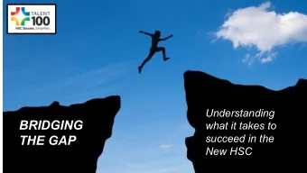 BRIDGING  what it takes to  succeed in the  THE GAP  New HSC  Agenda   General Strategy: Getting