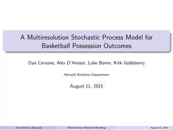 A Multiresolution Stochastic Process Model for  Basketball Possession Outcomes  Dan Cervone, Alex