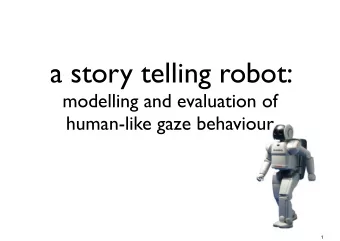 a story telling robot:  modelling and evaluation of  human-like gaze behaviour  1  motivations