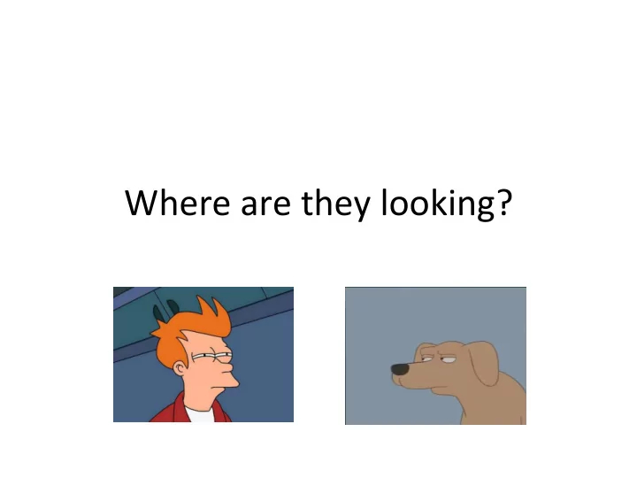 where are they looking but why goal