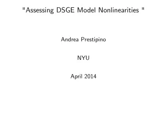 &quot;Assessing DSGE Model Nonlinearities &quot;  Andrea Prestipino  NYU  April 2014  Motivation
