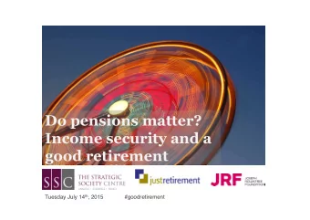 Do pensions matter?  Income security and a  good retirement Tuesday July 14 th , 2015