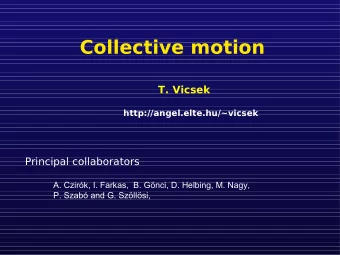 Collective motion  T. Vicsek  http://angel.elte.hu/~vicsek  Principal collaborators  A. Czirk, I.