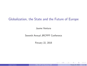 Globalization, the State and the Future of Europe  Jaume Ventura  Seventh Annual JRCPPF Conference