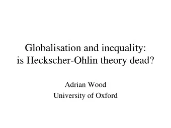 Globalisation and inequality:  is Heckscher-Ohlin theory dead?  Adrian Wood  University of Oxford