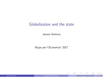 Globalization and the state  Jaume Ventura  Bojos per lEconomia! 2017  Jaume Ventura  ( )  Bojos