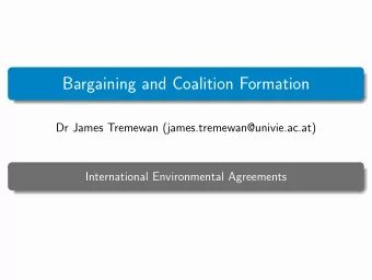 Bargaining and Coalition Formation  Dr James Tremewan (james.tremewan@univie.ac.at)  International