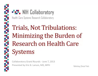 Trials, Not Tribulations:  Minimizing the Burden of  Research on Health Care  Systems Collaboratory