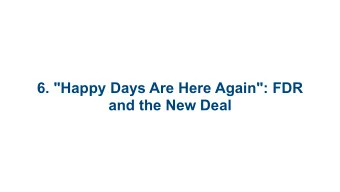 6. &quot;Happy Days Are Here Again&quot;: FDR  and the New Deal  6.1 FDR and the New  Deal  6.2 A