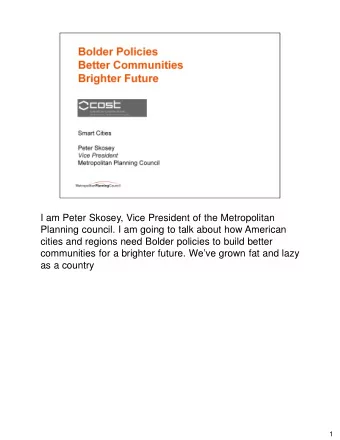 I am Peter Skosey, Vice President of the Metropolitan  Planning council. I am going to talk about