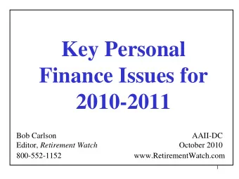 Key Personal  Finance Issues for  2010-2011  Bob Carlson  AAII-DC Editor, Retirement Watch  October