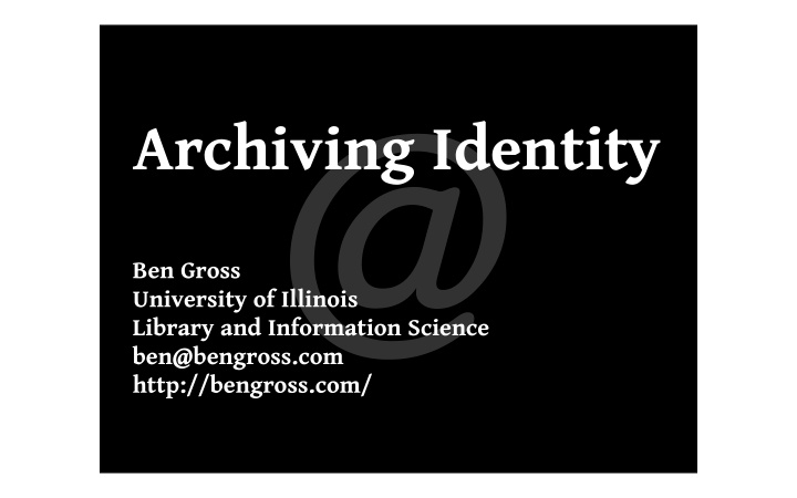 archiving identity ben gross university of illinois