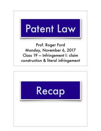 Patent Law  Prof. Roger Ford  Monday, November 6, 2017  Class 19  Infringement I: claim