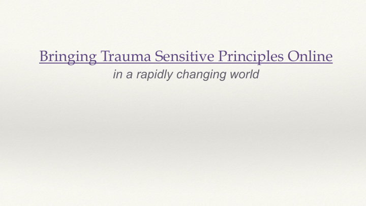 bringing trauma sensitive principles online