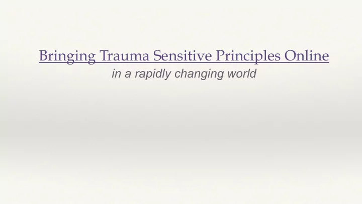bringing trauma sensitive principles online
