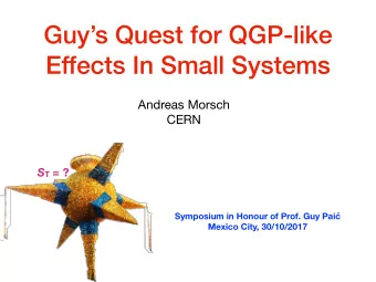 Guys Quest for QGP-like  Effects In Small Systems Andreas Morsch  CERN S T = ? Symposium in
