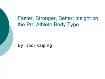 Faster, Stronger, Better: Insight on  the Pro Athlete Body Type  By: Jodi Kaiping  Overview