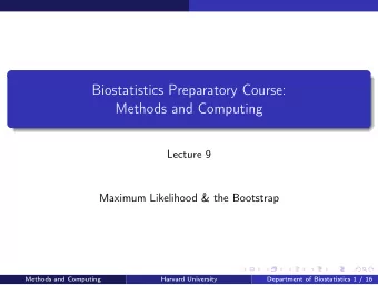 Biostatistics Preparatory Course:  Methods and Computing  Lecture 9  Maximum Likelihood &amp; the