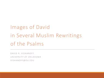 Images of David  in Several Muslim Rewritings  of the Psalms  DAVID R. VISHANOFF  UNIVERSITY OF