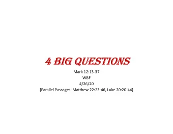 4 Big Questions  Mark 12:13-37  WBF  4/26/20  {Parallel Passages: Matthew 22:23-46, Luke 20:20-44}