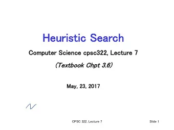 He  Heur  uristic  c Sea  earc  rch  h  Com  omputer Science c  cpsc  sc322, Lecture 7  7  (Te