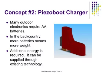 Concept #2: Piezoboot Charger l Many outdoor  electronics require AA  batteries. l In the