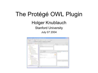 The Protg OWL Plugin  Holger Knublauch  Stanford University  July 07 2004  Overview  The