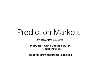 Prediction Markets  Friday, April 22, 2016  Instructor: Chris Callison-Burch  TA: Ellie Pavlick