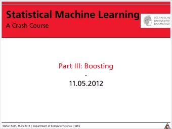 Statistical Machine Learning  A Crash Course  Part III: Boosting  -  11.05.2012  Stefan Roth,