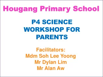 Hougang Primary School  P4 SCIENCE  WORKSHOP FOR  PARENTS  Facilitators:  Mdm Soh Lee Yoong  Mr
