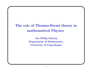 The role of Thomas-Fermi theory in  mathematical Physics  Jan Philip Solovej  Department of