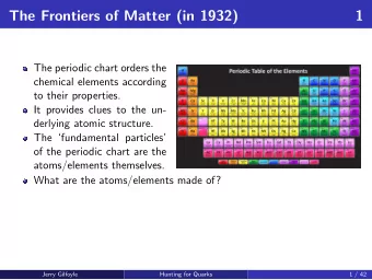 The Frontiers of Matter (in 1932)  1  The periodic chart orders the  chemical elements according