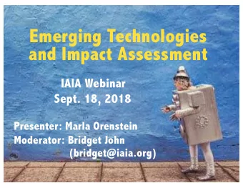 Emerging Technologies  and Impact Assessment  IAIA Webinar  Sept. 18, 2018  Presenter: Marla