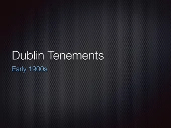 Dublin Tenements  Early 1900s  Worst Housing Conditions in  Europe  Extensive slums not  limited to