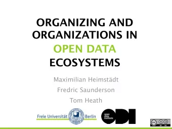 ORGANIZING AND ORGANIZATIONS IN OPEN DATA ECOSYSTEMS Maximilian Heimstdt Fredric Saunderson Tom