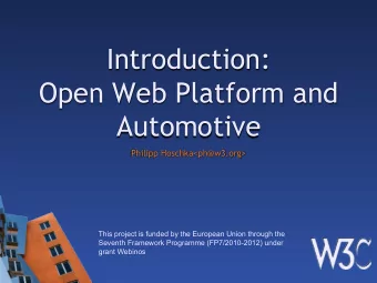 Introduction:  Open Web Platform and  Automotive  Philipp Hoschka&lt;ph@w3.org&gt;  This project is